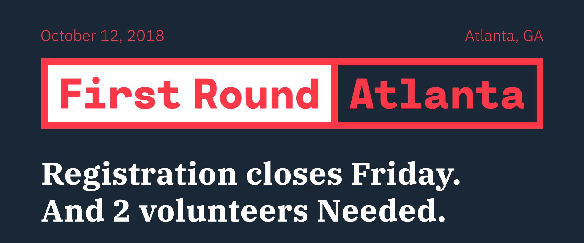 First Round 2018 – Atlanta: Registration Closes Friday + 2 Volunteers Needed
