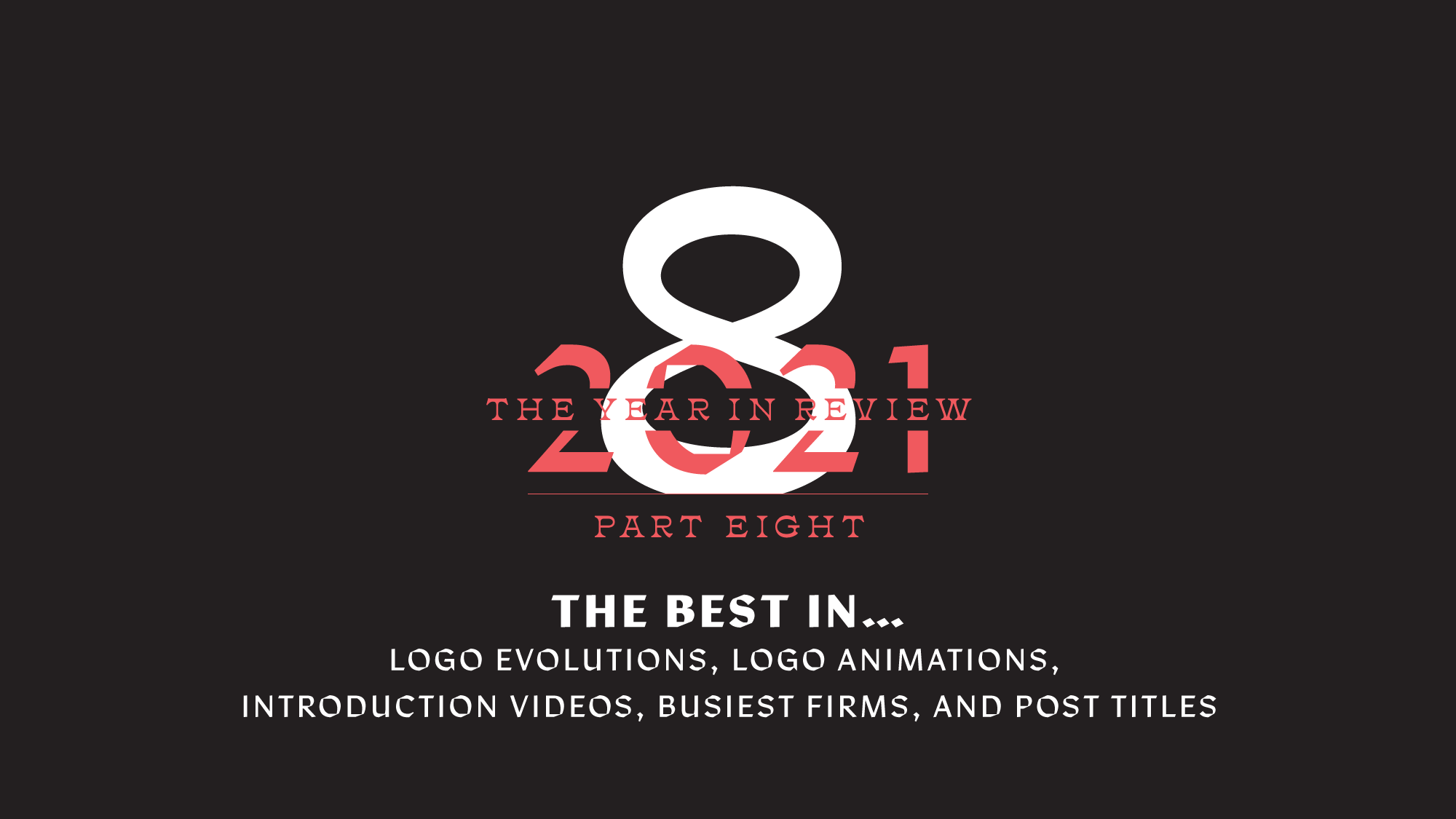 The Year in Review Part 8: The Best in Logo Evolutions, Logo Animations, Introduction Videos, Busiest Firms, and Post Titles