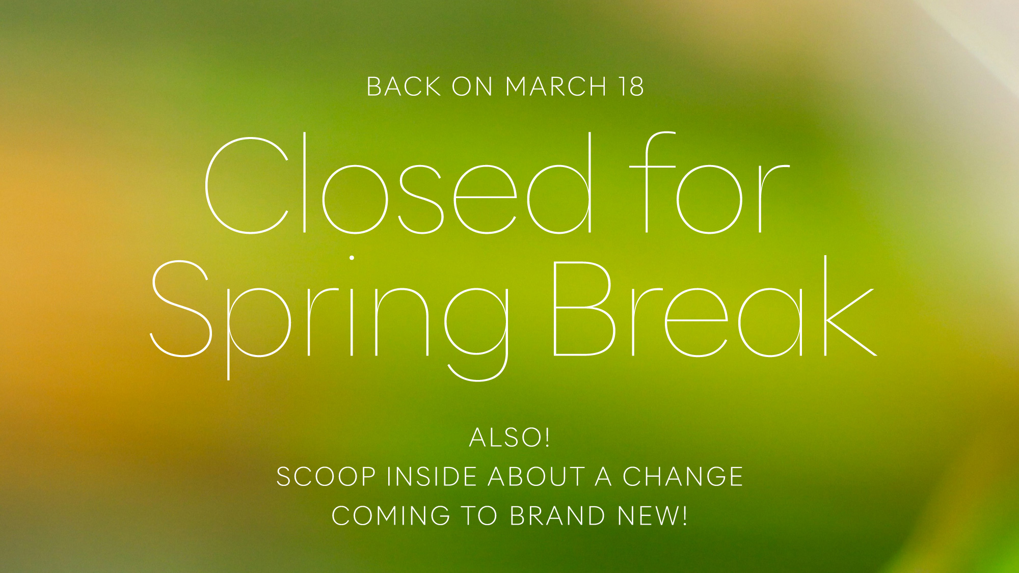 Closed for Spring Break (Plus: News!)